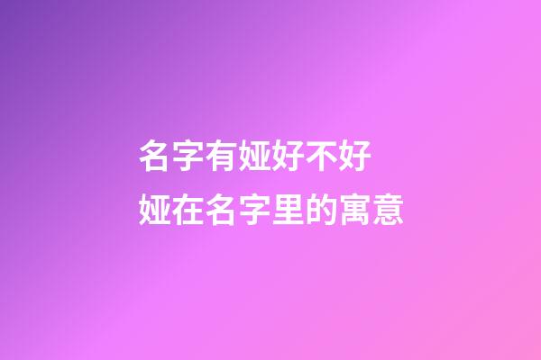 名字有娅好不好 娅在名字里的寓意